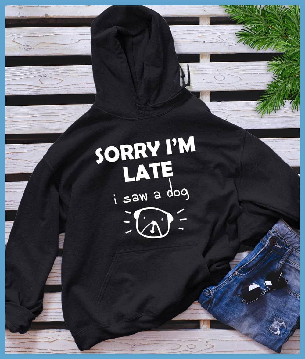Sorry I'm Late I Saw A Dog Hoodie