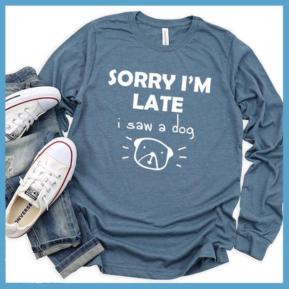 Sorry I'm Late I Saw A Dog Long Sleeves
