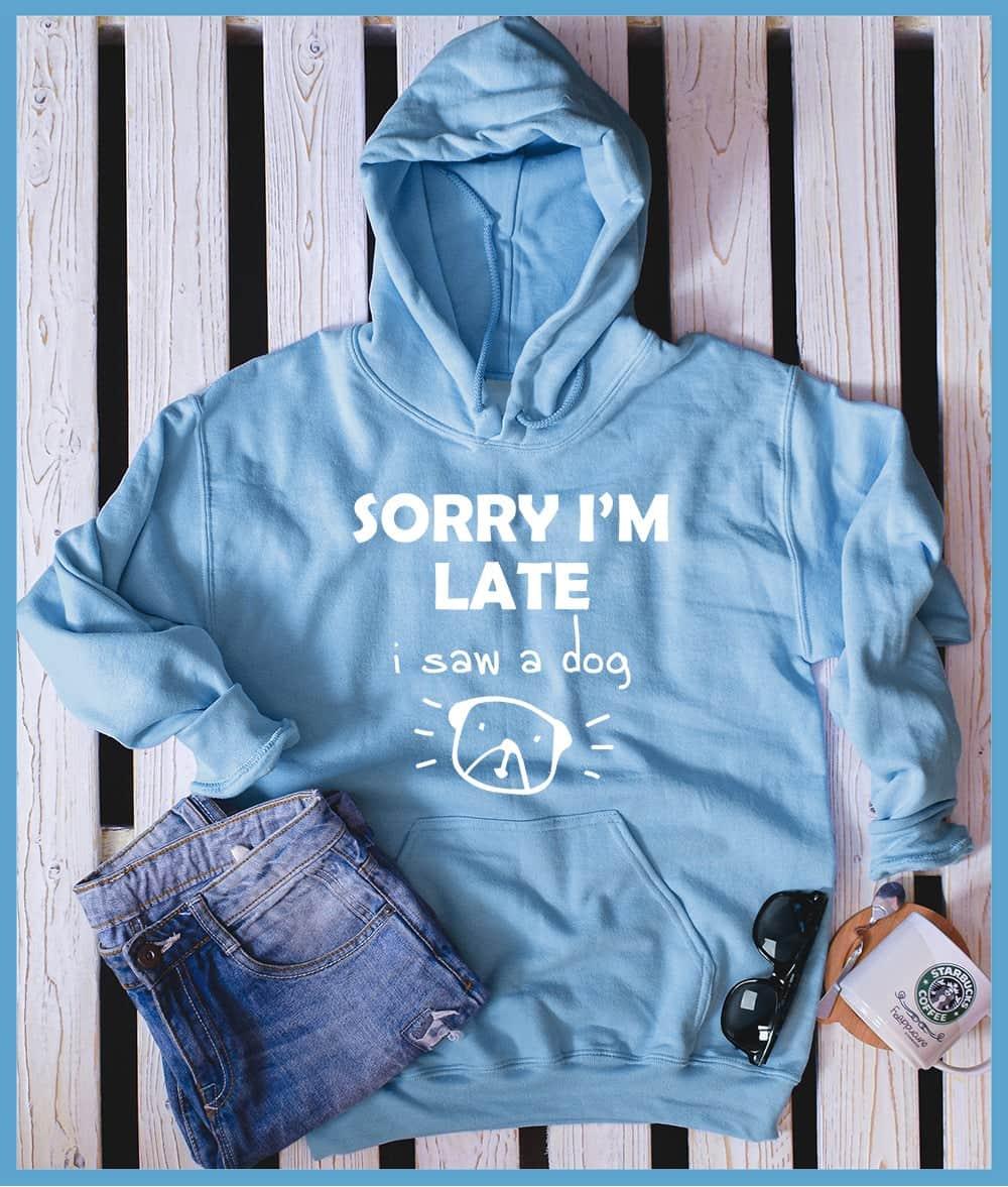 Sorry I'm Late I Saw A Dog Hoodie