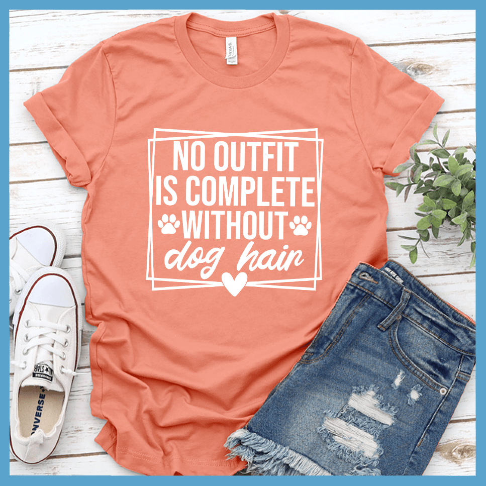No Outfit Is Complete Without Dog Hair T-Shirt