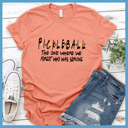 Pickleball The One Where We Forgot Who Was Serving T-Shirt Colored Edition