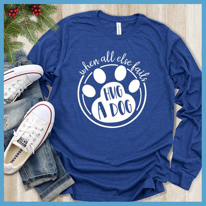 When All Else Fails Hug A Dog Long Sleeves