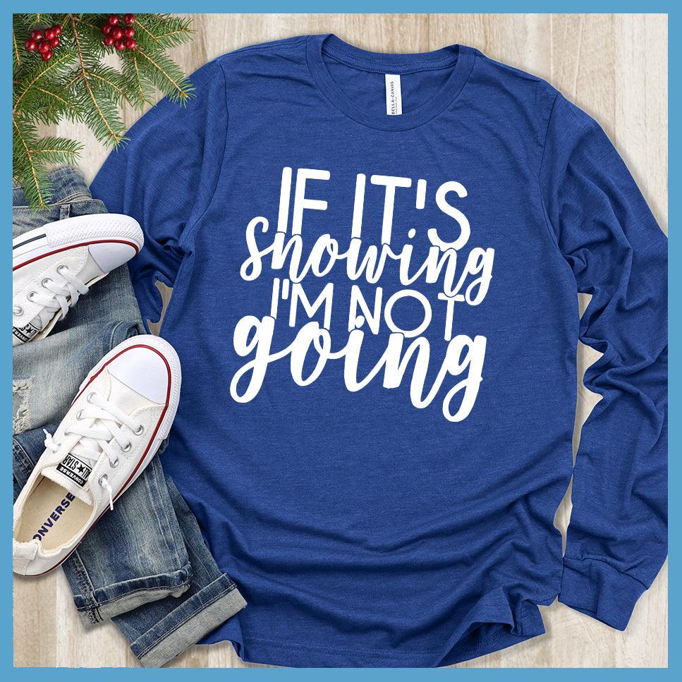 If It's Snowing I'm Not Going Long Sleeves