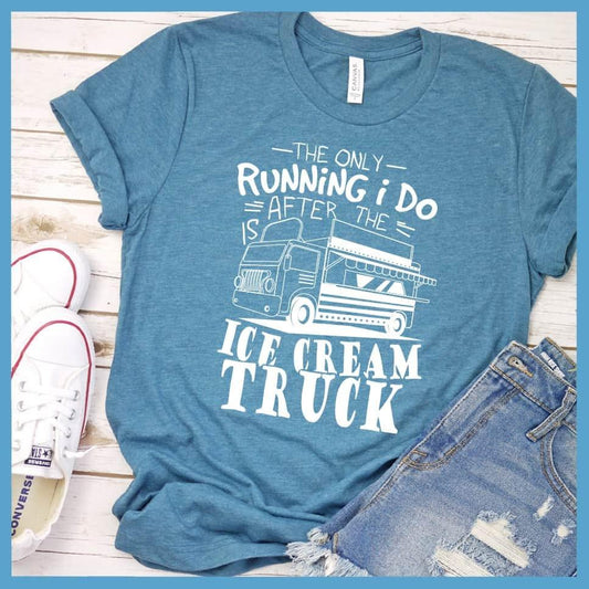The Only Running I Do Is After The Ice Cream Truck T-Shirt