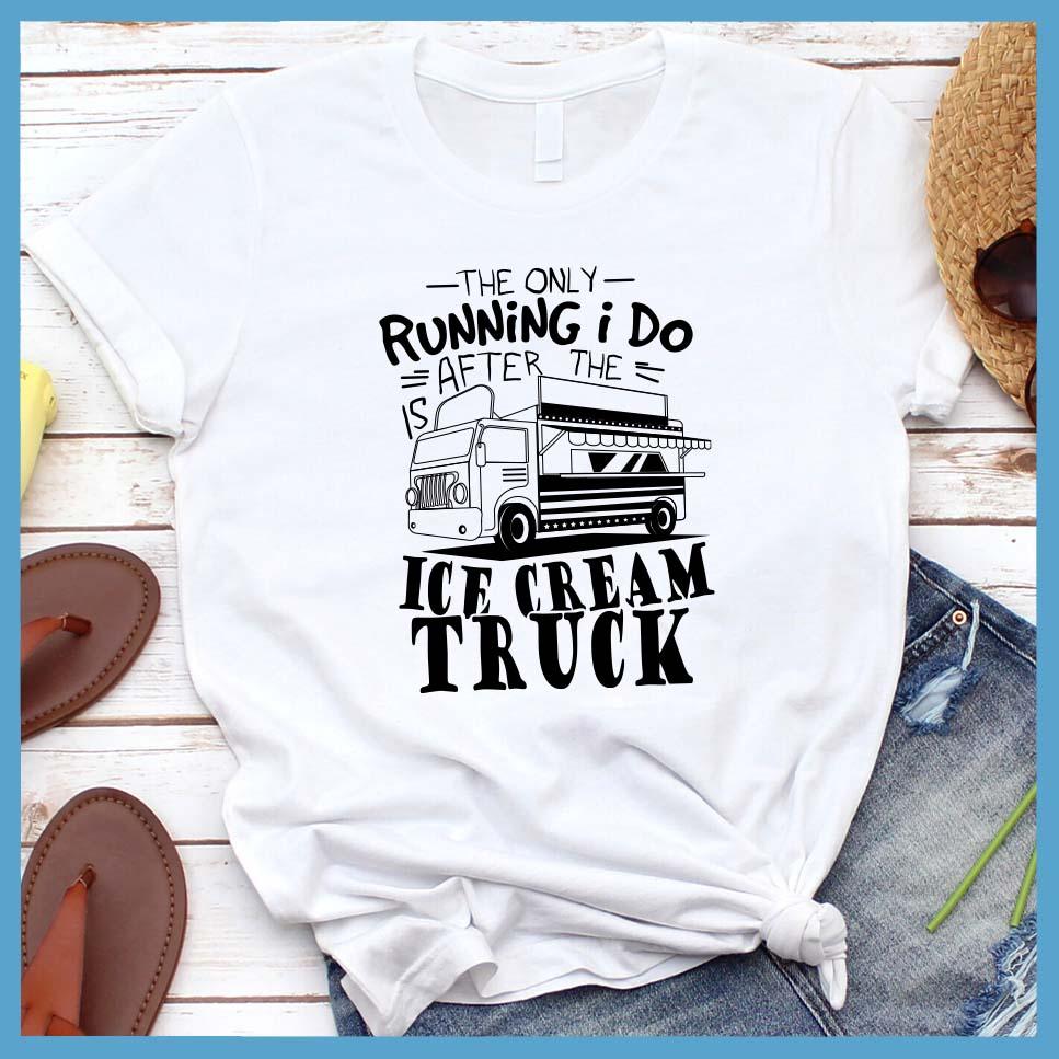 The Only Running I Do Is After The Ice Cream Truck T-Shirt