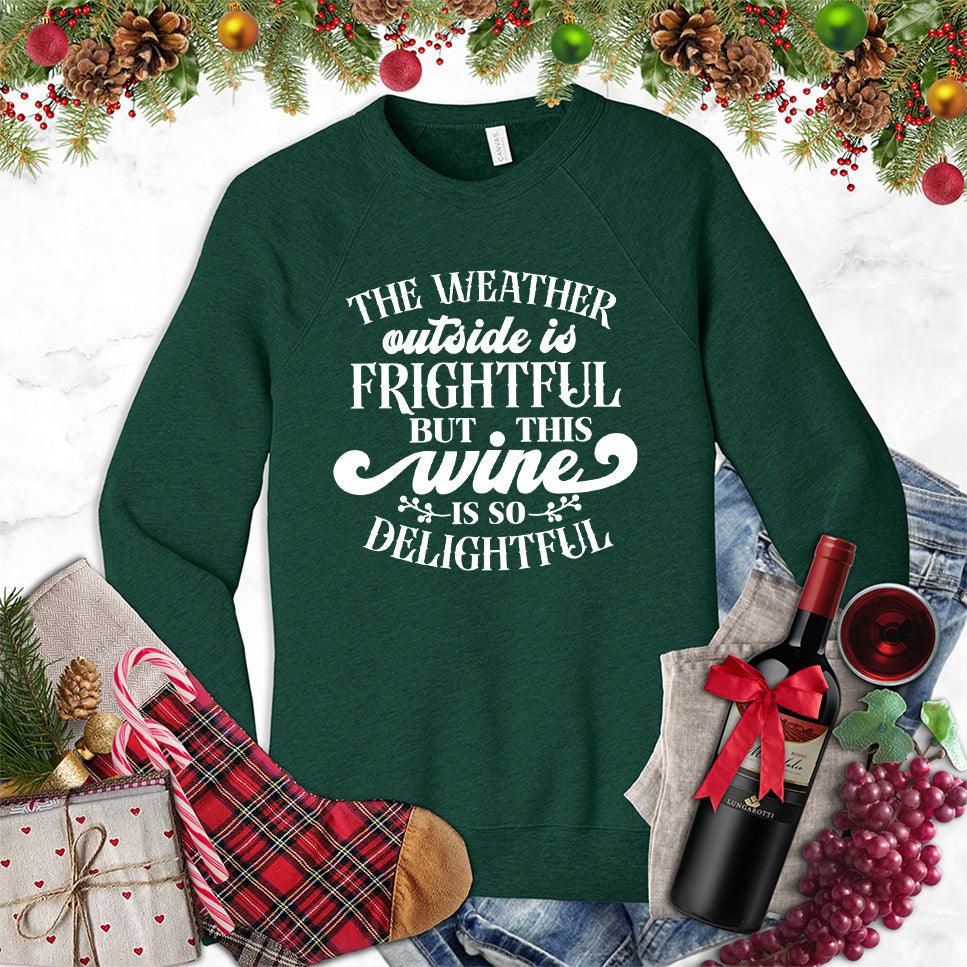 The Weather Outside Is Frightful But This Wine Is So Delightful Sweatshirt