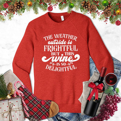 The Weather Outside Is Frightful But This Wine Is So Delightful Sweatshirt