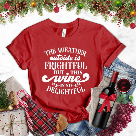 The Weather Outside Is Frightful But This Wine Is So Delightful T-Shirt