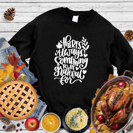 There's Always Something To Be Grateful For Sweatshirt