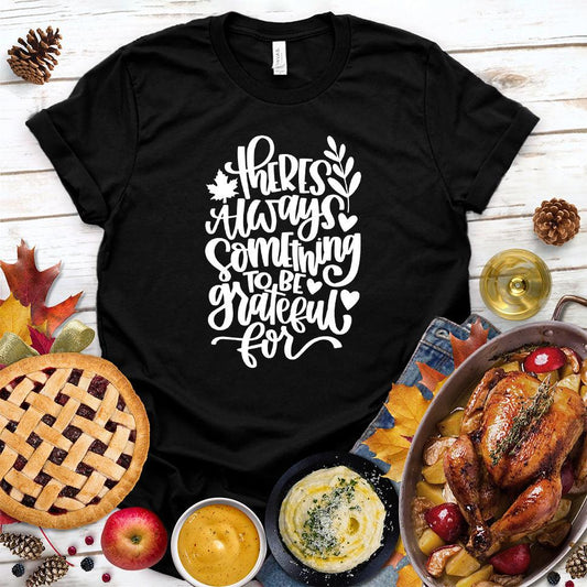 There's Always Something To Be Grateful For T-Shirt