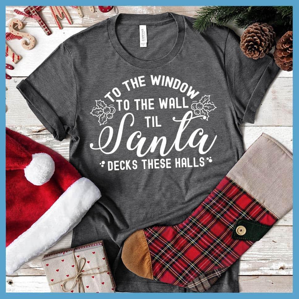 To The Window To the Wall Till Santa Decks These Halls T-Shirt