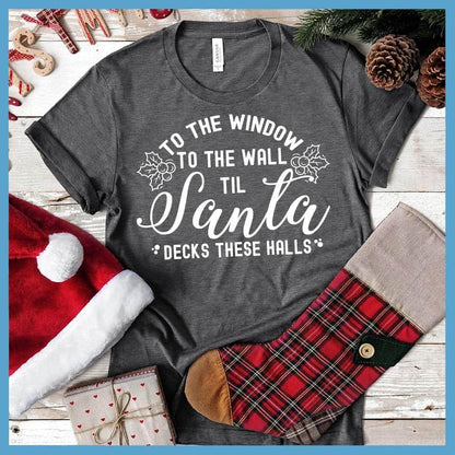 To The Window To the Wall Till Santa Decks These Halls T-Shirt