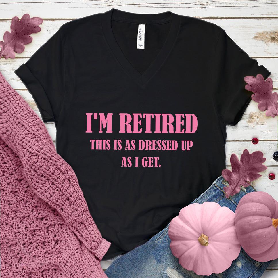 I'm Retired This Is As Dressed Up As I Get V-Neck Pink Edition
