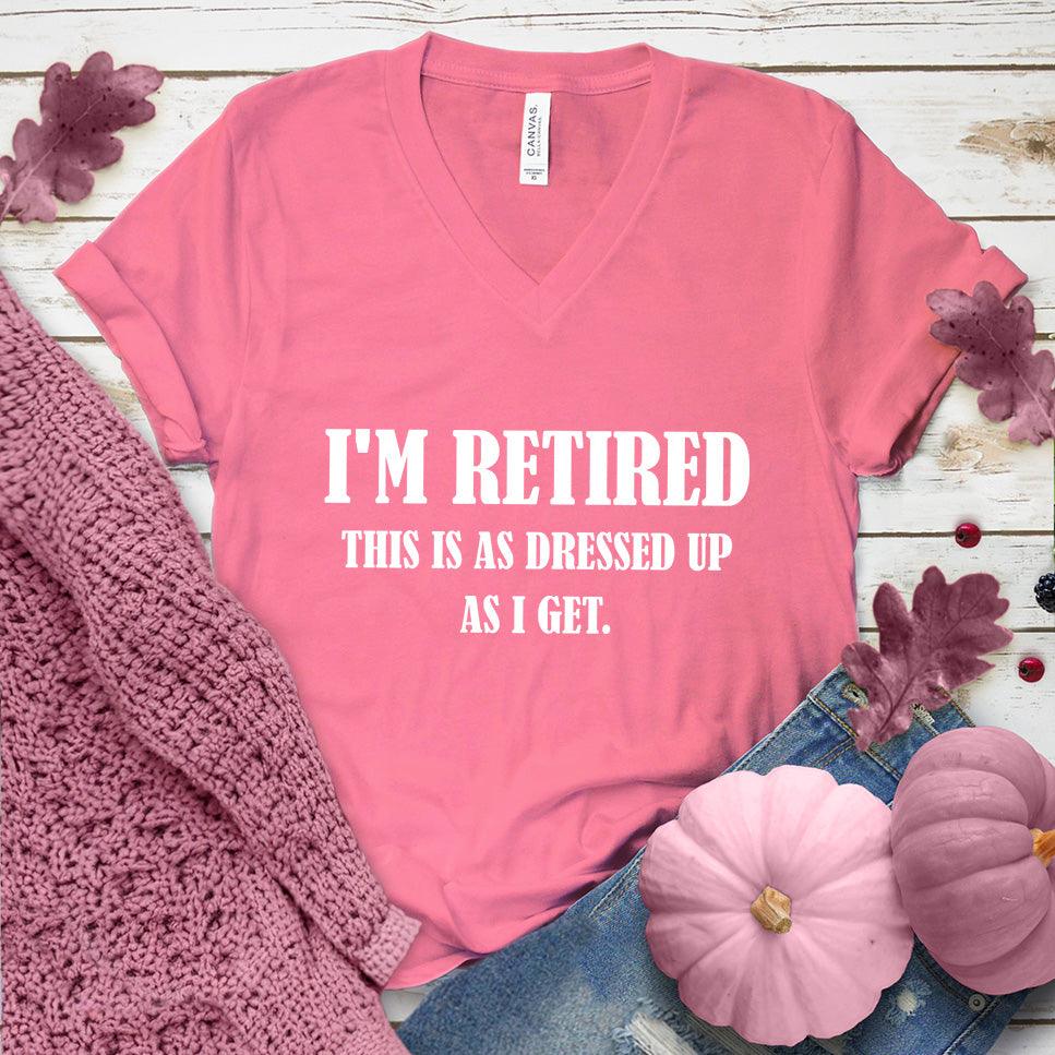 I'm Retired This Is As Dressed Up As I Get V-Neck Pink Edition