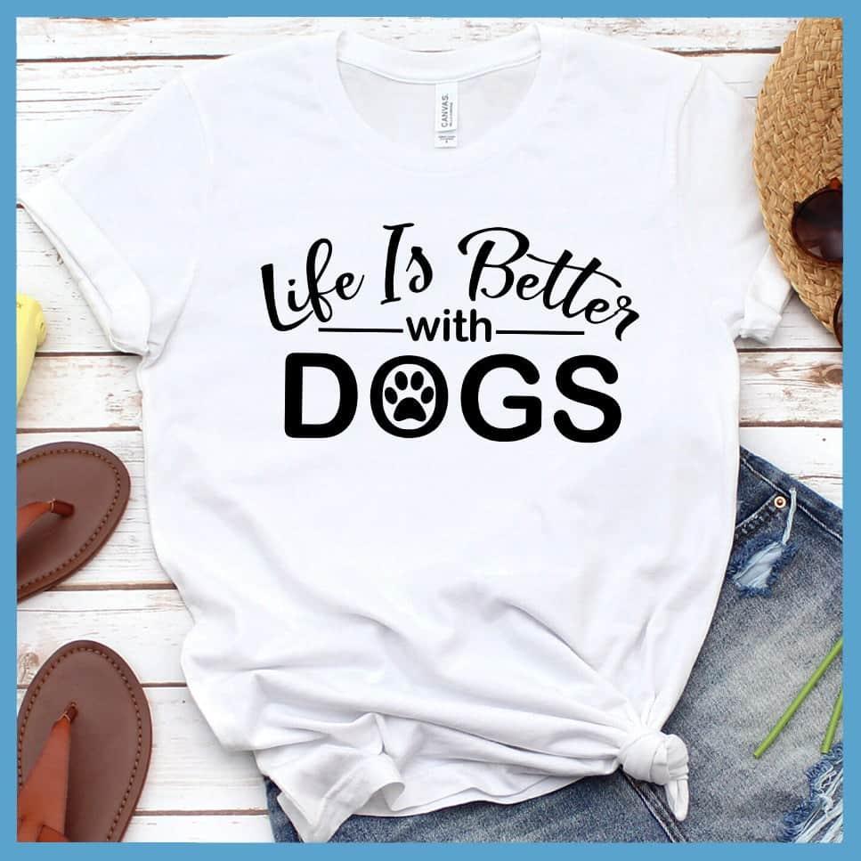 Life Is Better With Dogs T-Shirt