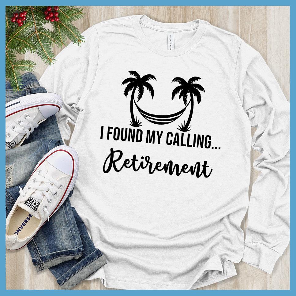 I Found My Calling... Retirement Long Sleeves