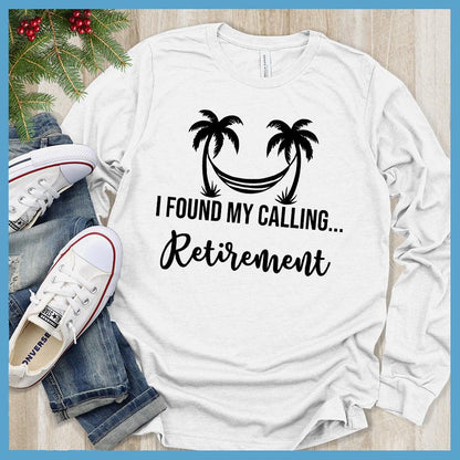 I Found My Calling... Retirement Long Sleeves