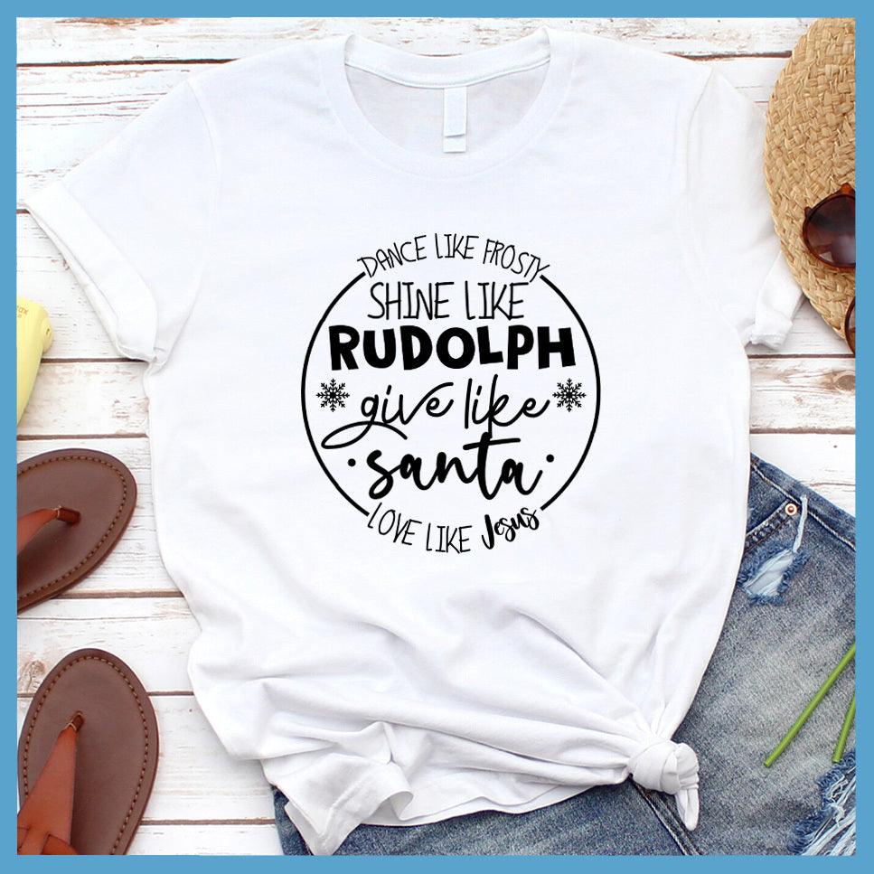 Dance Like Frosty Shine Like Rudolph Give Like Santa Love Like Jesus T-Shirt