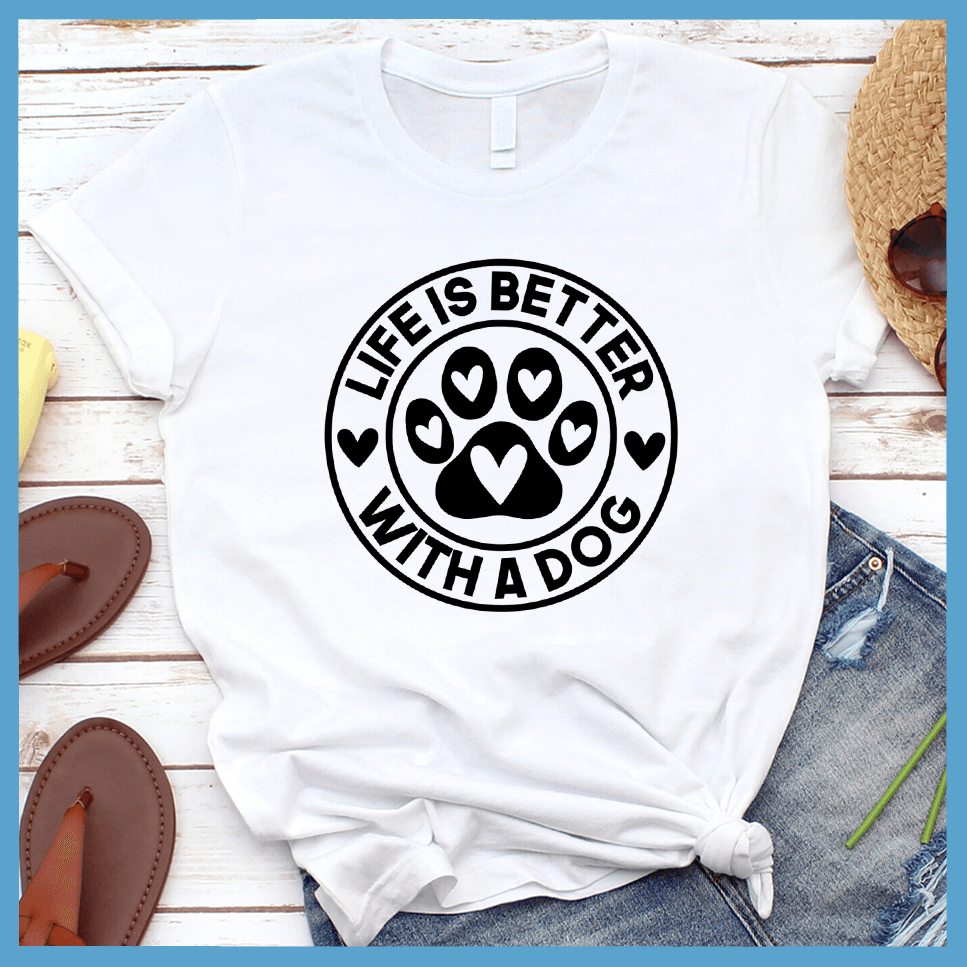 Life Is Better With A Dog T-Shirt