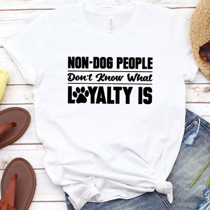 Non-Dog People Don't Know What Loyalty Is Version 1 T-Shirt