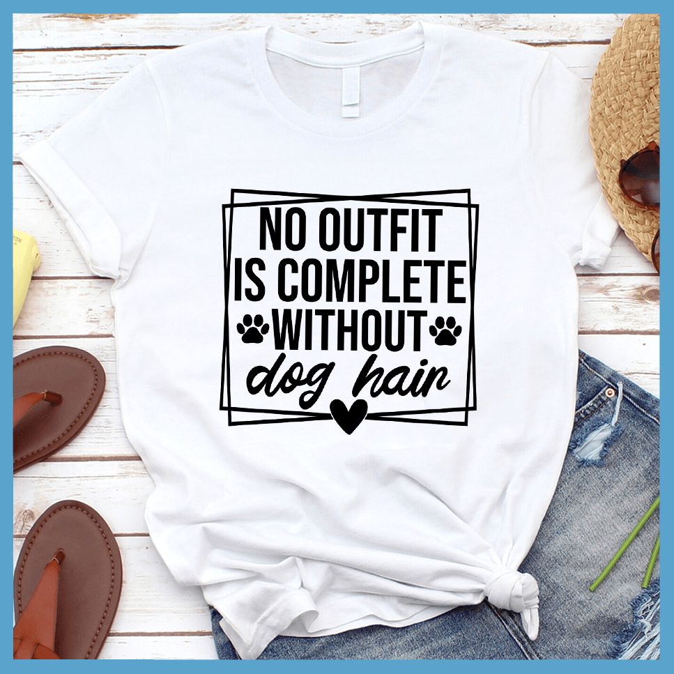 No Outfit Is Complete Without Dog Hair T-Shirt