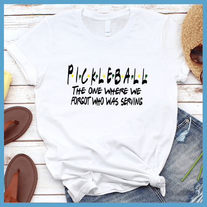 Pickleball The One Where We Forgot Who Was Serving T-Shirt Colored Edition