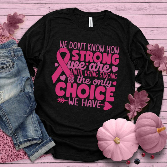 We Don't Know How Strong We Are Colored Edition Long Sleeves