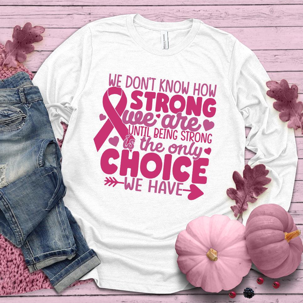 We Don't Know How Strong We Are Colored Edition Long Sleeves