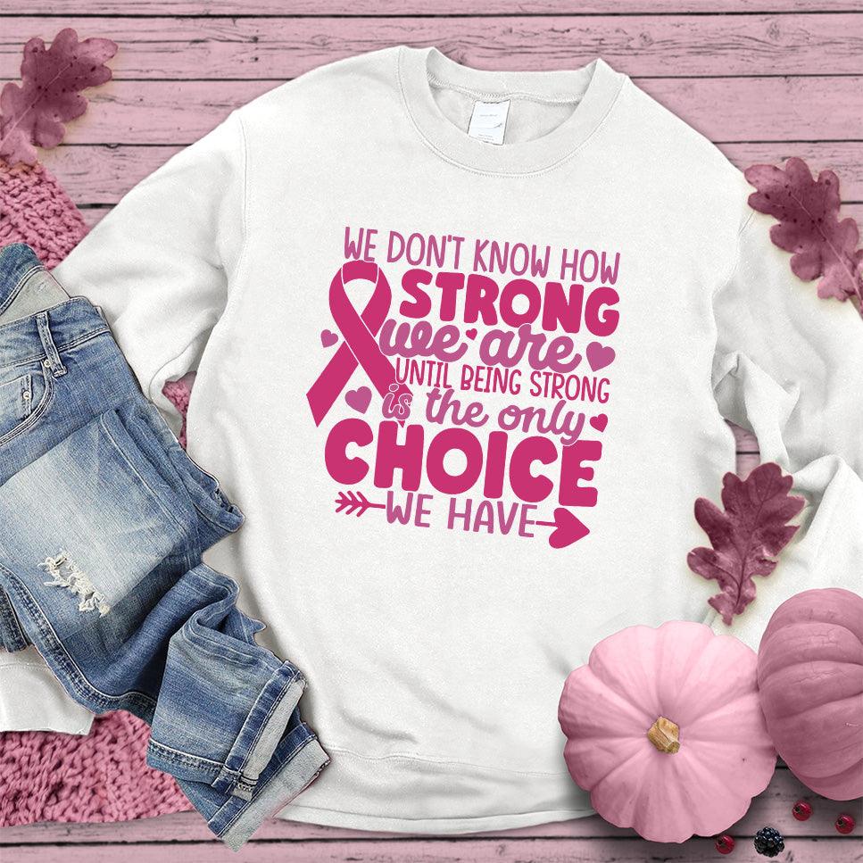 We Don't Know How Strong We Are Colored Edition Sweatshirt