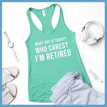 What Day Is Today? Who cares? I'm Retired Tank Top