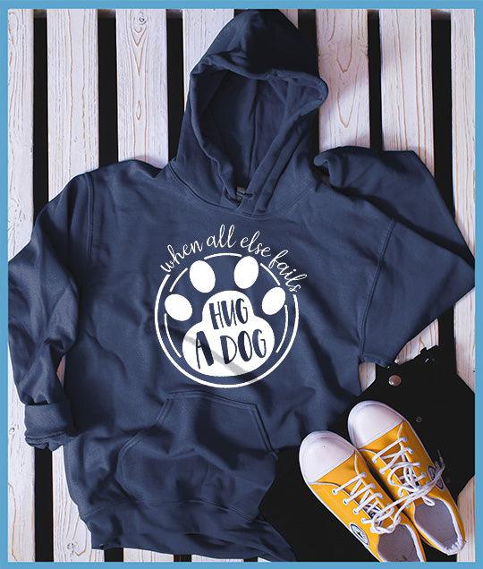 When All Else Fails Hug A Dog Hoodie
