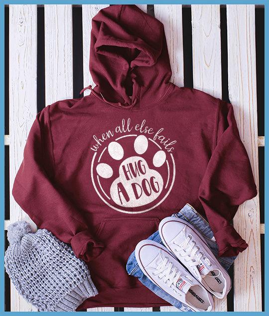 When All Else Fails Hug A Dog Hoodie