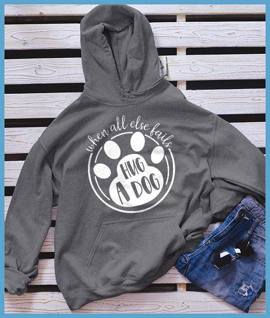 When All Else Fails Hug A Dog Hoodie