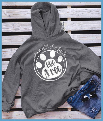 When All Else Fails Hug A Dog Hoodie