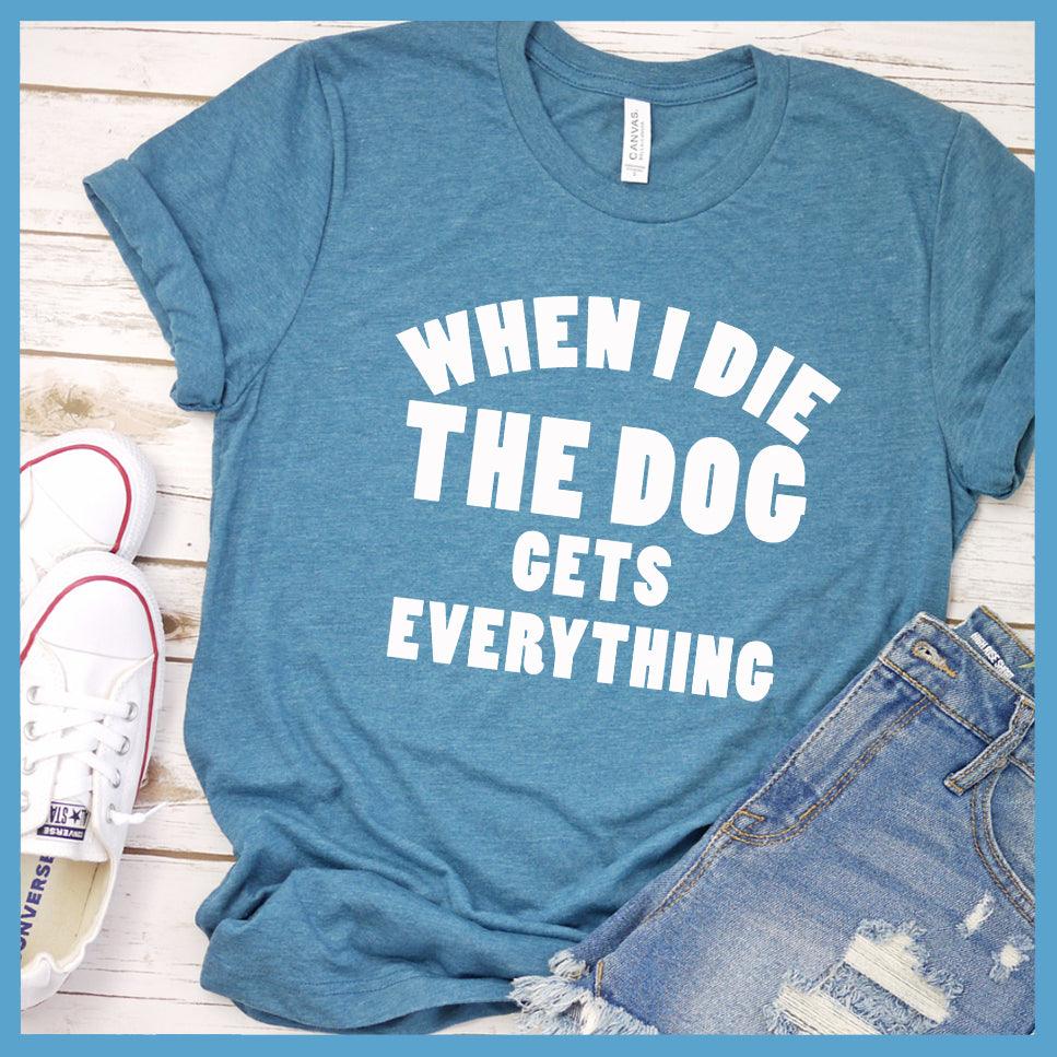 When I Die The Dog Gets Everything T-Shirt