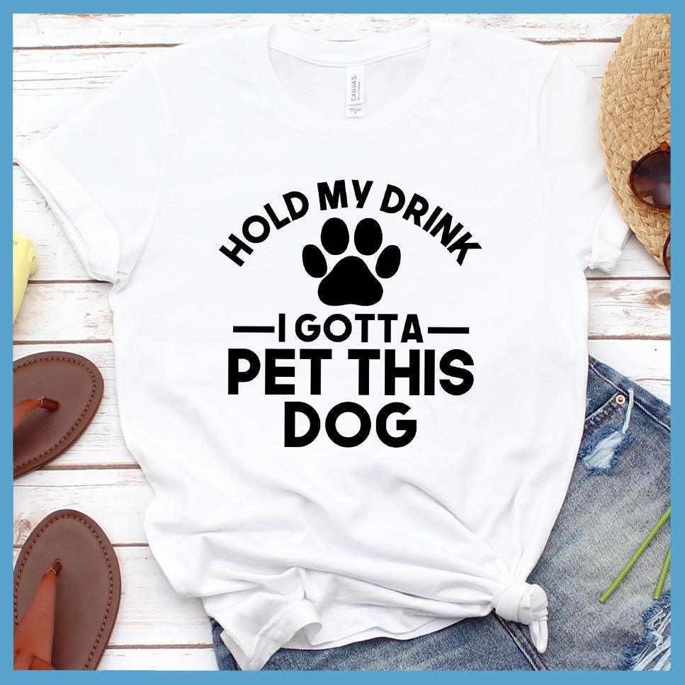 Hold My Drink I Gotta Pet This Dog T-Shirt