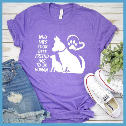 Who Says Your Best Friend Has To Be Human T-Shirt