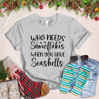 Who Needs Snowflakes When You Have Seashells T-Shirt