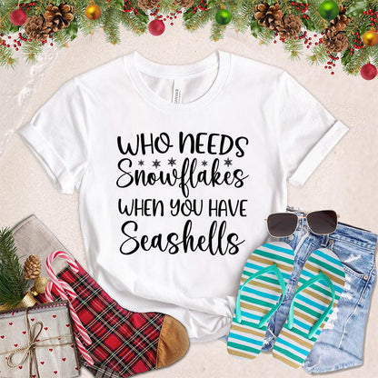 Who Needs Snowflakes When You Have Seashells T-Shirt