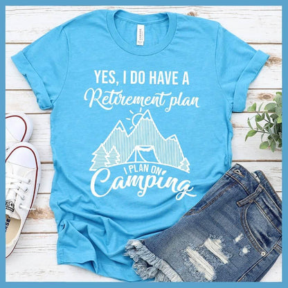 Yes I Do Have A Retirement Plan I Plan On Camping T-Shirt