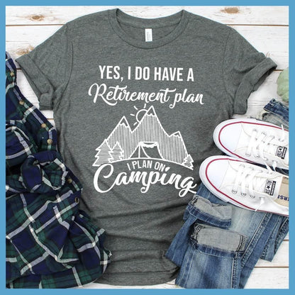 Yes I Do Have A Retirement Plan I Plan On Camping T-Shirt
