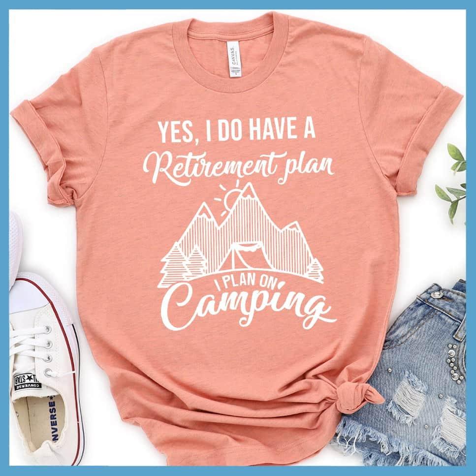 Yes I Do Have A Retirement Plan I Plan On Camping T-Shirt