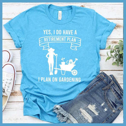 Yes I Do Have A Retirement Plan I Plan On Gardening T-Shirt