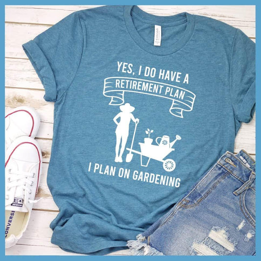 Yes I Do Have A Retirement Plan I Plan On Gardening T-Shirt