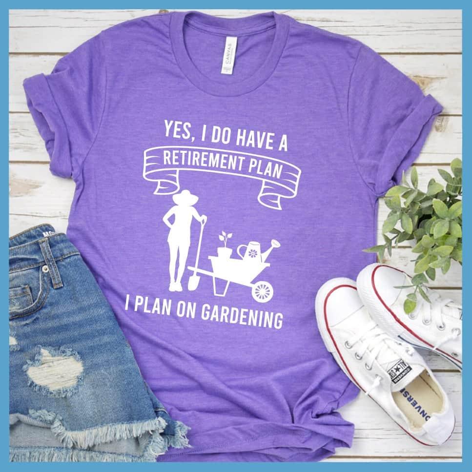Yes I Do Have A Retirement Plan I Plan On Gardening T-Shirt