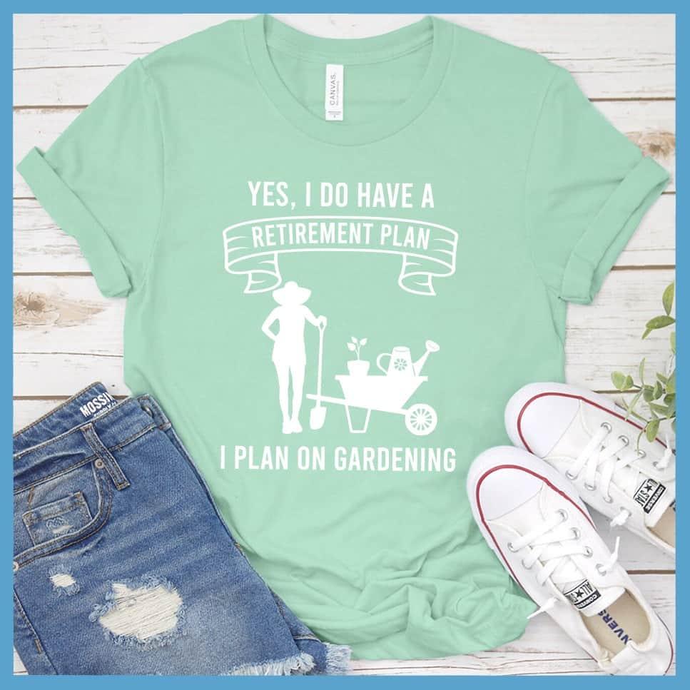Yes I Do Have A Retirement Plan I Plan On Gardening T-Shirt