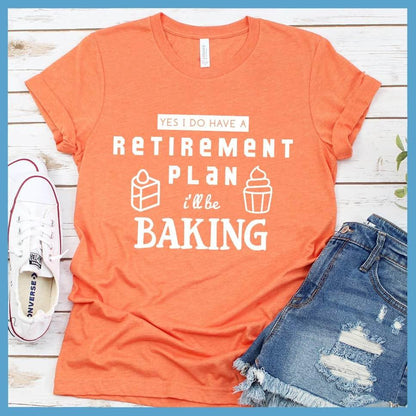 Yes I Do Have A Retirement Plan I'll Be Baking T-Shirt