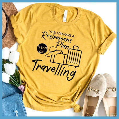 Yes, I Do Have A Retirement Plan I Plan On Travelling T-Shirt