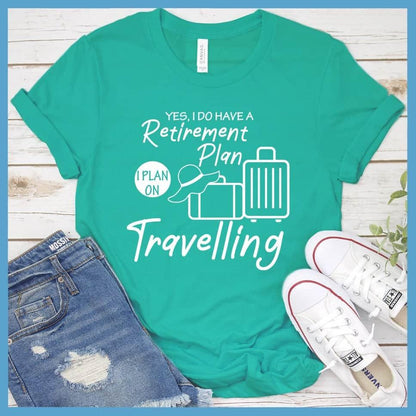 Yes, I Do Have A Retirement Plan I Plan On Travelling T-Shirt