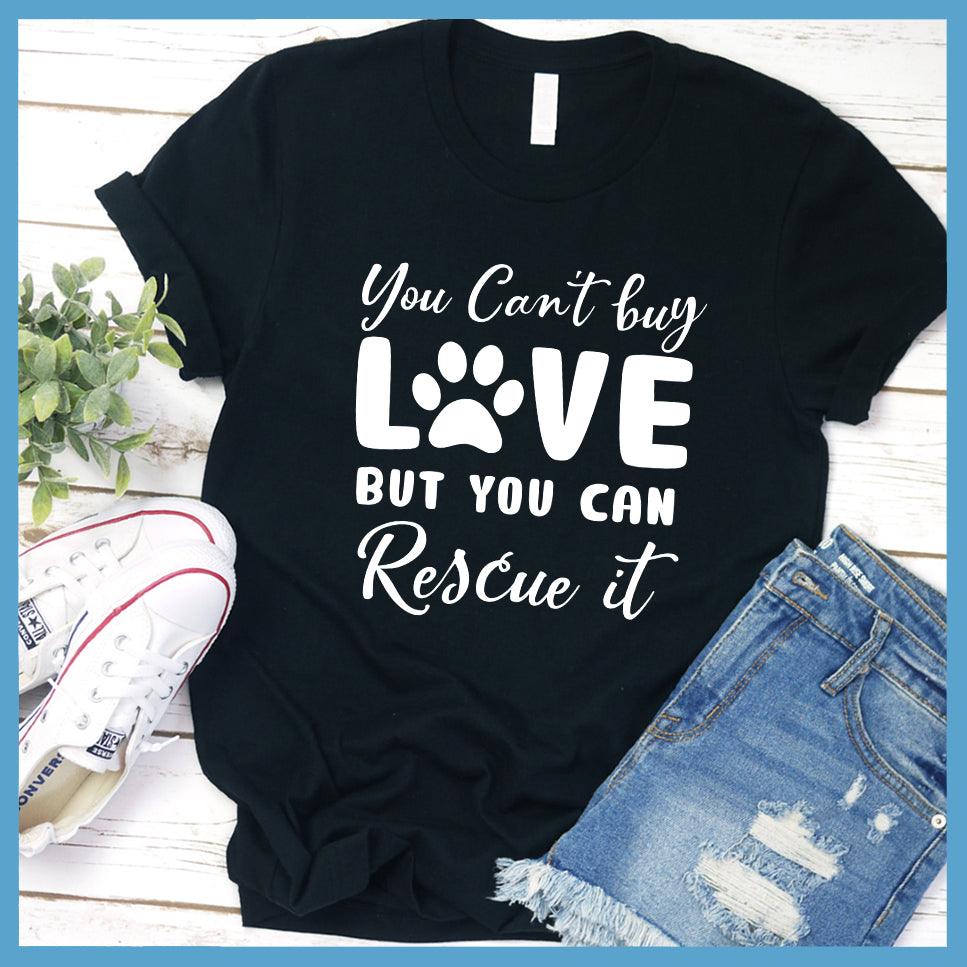 You Can't Buy Love But You Can Rescue It T-Shirt